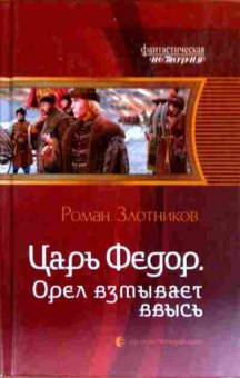 Книга Злотников Р. Царь Фёдор Орёл взмывает ввысь, 11-18037, Баград.рф